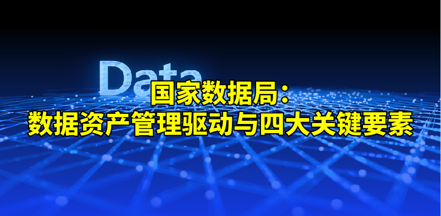 国家数据局丨数据资产管理驱动与四大关键要素